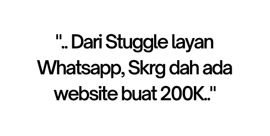 Dari Stuggle layan Whatsapp Skrg dah ada website buat 200K