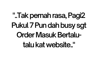 Tak pernah rasa Pagi2 Pukul 7 Pun dah busy sgt Order Masuk Bertalu talu kat website